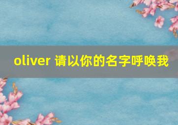 oliver 请以你的名字呼唤我